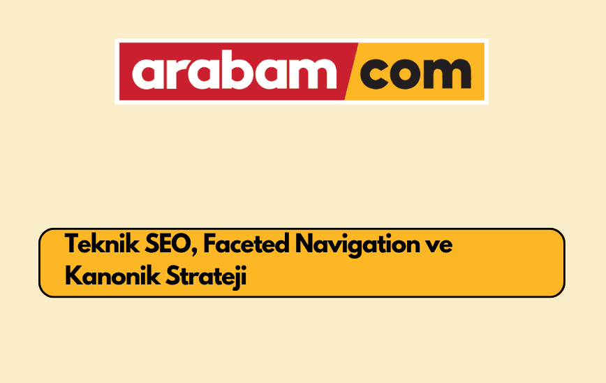 Arabam.com Teknik SEO, Faceted Navigation ve Kanonik Strateji