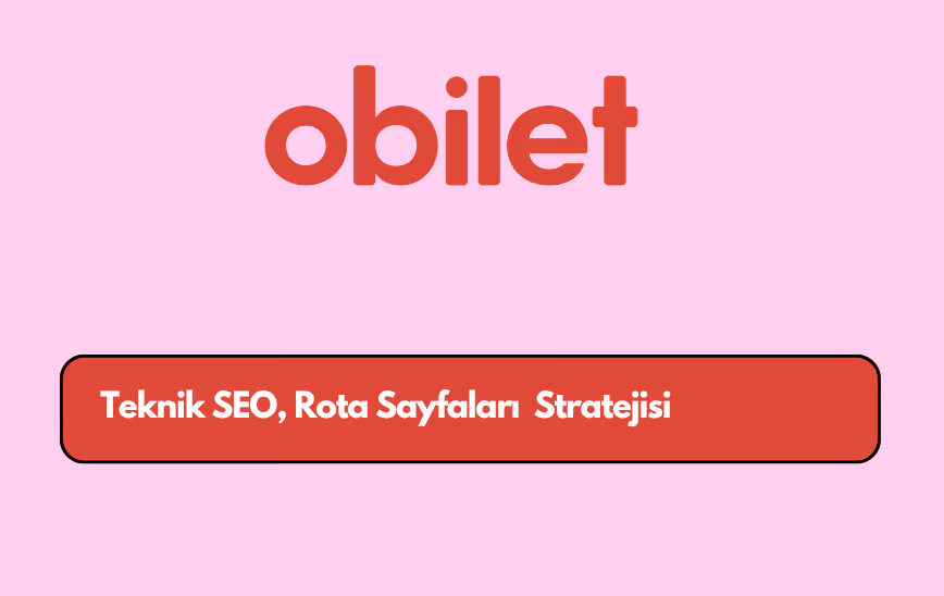 Obilet.com Teknik SEO, Rota Sayfaları ve Çok Ulaşımlı İçerik Stratejisi